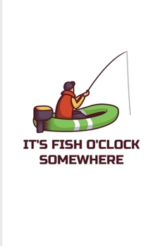Paperback It's Fish O'Clock Somewhere: Funny Fishing 2020 Planner - Weekly & Monthly Pocket Calendar - 6x9 Softcover Organizer - For Fishing Trip Lover & Fan Book