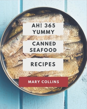 Paperback Ah! 365 Yummy Canned Seafood Recipes: The Best Yummy Canned Seafood Cookbook that Delights Your Taste Buds Book