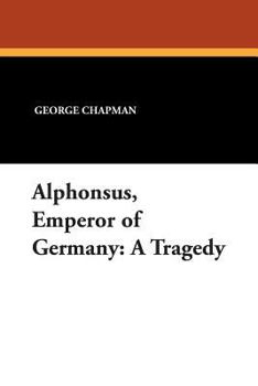 Paperback Alphonsus, Emperor of Germany: A Tragedy Book