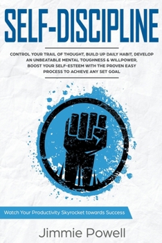 Paperback Self-Discipline: Control Your Trail of Thought, Build up Daily Habit, Develop an Unbeatable Mental Toughness & Willpower, Boost Your Se Book