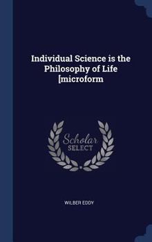 Hardcover Individual Science is the Philosophy of Life [microform Book