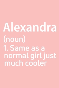 Paperback Alexandra Same as a normal girl just much cooler Notebook Gift, notebook for writing, Personalized Alexandra Name Gift Idea Notebook: Lined Notebook / Book