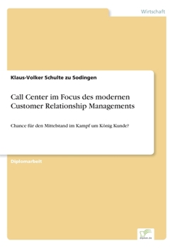 Paperback Call Center im Focus des modernen Customer Relationship Managements: Chance für den Mittelstand im Kampf um König Kunde? [German] Book
