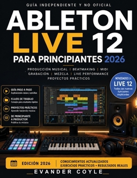 Ableton Live 12 Para principiantes 2026 (Spanish Edition)