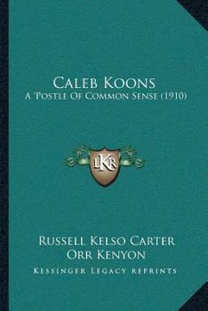 Paperback Caleb Koons: A 'Postle Of Common Sense (1910) Book