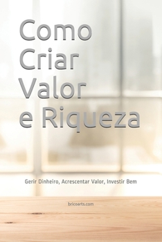 Paperback Como Criar Valor e Riqueza: Gerir Dinheiro, Acrescentar Valor, Investir Bem [Portuguese] Book