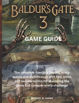 Paperback Baldur's Gate 3: GAME GUIDE: The complete Faerûn's Depths, every quests and walkthrough with tips, tricks and secrets tactics for mastering the game a Book