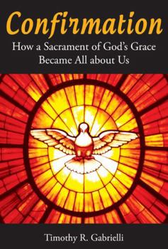 Paperback Confirmation: How a Sacrament of God's Grace Became All about Us Book