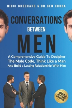 Paperback Conversations Between Men: A Comprehensive Guide to Decipher the Male Code, think like a Man, and Build a Lasting Relationship with Him Book