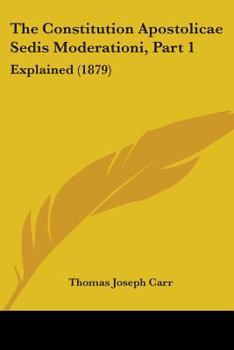 Paperback The Constitution Apostolicae Sedis Moderationi, Part 1: Explained (1879) Book