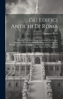 Hardcover Gli edificj antichi di Roma: Ricercati nelle loro piante, e restituiti alla pristina magnificenza secondo Palladio, Desgodetz, ed altri più recenti [Italian] Book