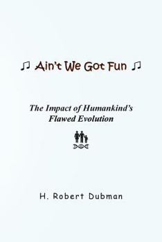 Paperback Ain't We Got Fun: The Impact of Humankind's Flawed Evolution Book