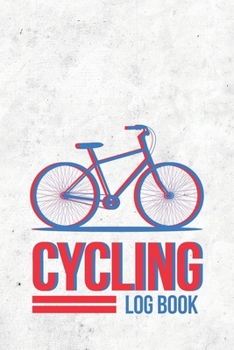 Cycling Log Book: Training Log Book | Record your Performances & Organize your Trainings | 110 pages (6"x9") | Journal for Cyclists