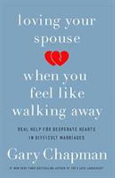 Paperback Loving Your Spouse When You Feel Like Walking Away: Real Help for Desperate Hearts in Difficult Marriages Book