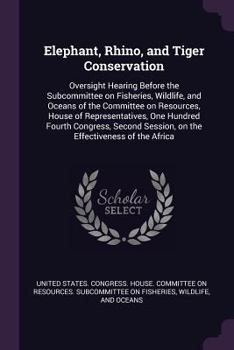 Elephant, Rhino, and Tiger Conservation: Oversight Hearing Before the Subcommittee on Fisheries, Wildlife, and Oceans of the Committee on Resources, House of Representatives, One Hundred Fourth Congre