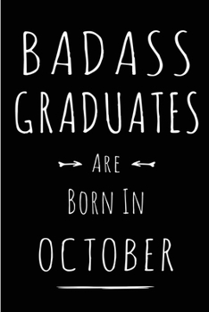 Badass Graduates Are Born In October: This lined journal or notebook makes a Perfect Funny gift for Birthdays for your best friend or close associate. ... to Birthday Present Card or guest book )