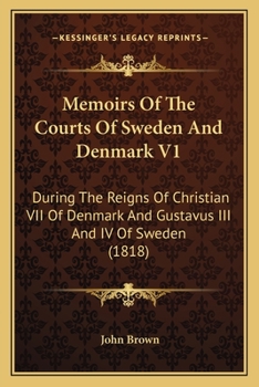 Paperback Memoirs Of The Courts Of Sweden And Denmark V1: During The Reigns Of Christian VII Of Denmark And Gustavus III And IV Of Sweden (1818) Book