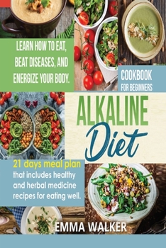 Paperback Alkaline Diet: Cookbook for Beginners - 21 Days Meal Plan That Includes Healthy and Herbal Medicine Recipes for Eating Well. Learn Wo [Large Print] Book
