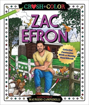 Paperback Crush and Color: Zac Efron: Colorful Fantasies with a Hunky Heartthrob Book