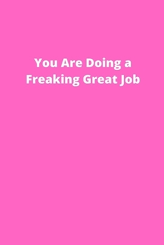 You Are Doing a Freaking Great Job: Office Lined Blank Notebook Journal With A Funny Saying On The Outside