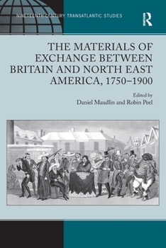 The Materials of Exchange between Britain and North East America, 1750-1900 (Ashgate Series in Nineteenth-Century Transatlantic Studies)