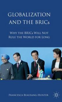 Hardcover Globalization and the BRICs: Why the BRICs Will Not Rule the World for Long Book
