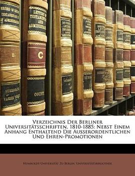 Paperback Verzeichnis Der Berliner Universitätsschriften, 1810-1885: Nebst Einem Anhang Enthaltend Die Ausserordentlichen Und Ehren-Promotionen [German] Book