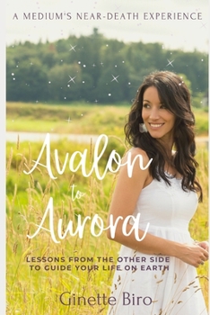 Paperback Avalon to Aurora: Lessons From The Other Side To Guide Your Life On Earth A Medium's Near-Death Experience Book