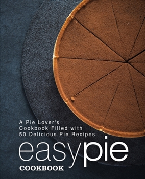 Paperback Easy Pie Cookbook: A Pie Lover's Cookbook Filled with 50 Delicious Pie Recipes (2nd Edition) Book