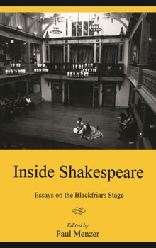 Inside Shakespeare: Essays on the Blackfriars Stage (Apple-Zimmerman Series in Early Modern Culture)