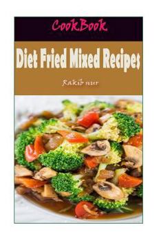 Paperback Diet Fried Mixed Recipes: 101 Delicious, Nutritious, Low Budget, Mouthwatering Diet Fried Mixed Recipes Cookbook Book