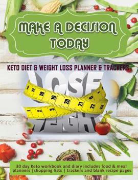 Make A Decision Today: Keto Diet & Weight Loss Planner & Trackers: 30 day Keto workbook and diary includes food & meal planners -shopping lists - trackers and blank recipe pages