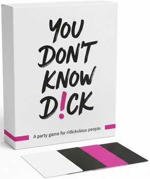 You Don't Know D!ck: A Party Game for Rid!ckulous People
