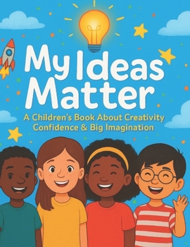 My Ideas Matter: A Children’s Book About Creativity, Confidence & Big Imagination (Little Leap Affirmation Series)