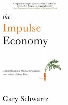 Hardcover The Impulse Economy: Understanding Mobile Shoppers and What Makes Them Buy Book