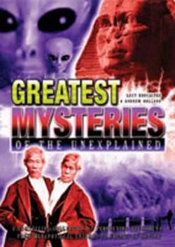 Greatest Mysteries of the Unexplained: A Compelling Collection of the World's Most Perplexing Phenomena