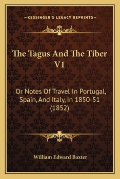 Paperback The Tagus And The Tiber V1: Or Notes Of Travel In Portugal, Spain, And Italy, In 1850-51 (1852) Book