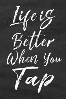 Life Is Better When You Tap: Notebook Journal Gift for Dance Coach and Music Dancing Lovers Step Dancers (Cute Music Dancers Gifts)