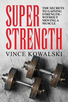 Paperback Super Strength: The Secret to Gaining Strength - Without Moving a Muscle Book