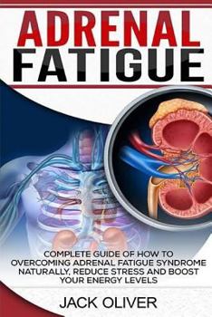 Paperback Adrenal Fatigue: Complete Guide of How to Overcoming Adrenal Fatigue Syndrome Naturally, Reduce Stress and Boost Your Energy Levels Book