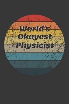 World's Okayest Physicist Notebook: Lined Journal, 120 Pages, 6 x 9, Funny Dream Job, Starting New Career Gag Gift Journal Matte Finish