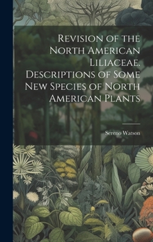 Hardcover Revision of the North American Liliaceae. Descriptions of Some new Species of North American Plants Book