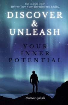 Paperback Discover and Unleash Your Inner Potential: The Ultimate Guide: How to turn your Thoughts into reality Book