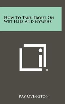 Hardcover How To Take Trout On Wet Flies And Nymphs Book