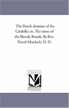 Paperback The Dutch Dominie of the Catskills; Or, the Times of the Bloody Brandt. by REV. David Murdoch, D. D. Book