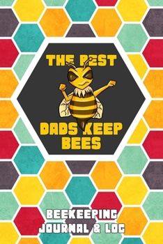 Paperback The Best Dads Keep Bees Beekeeping Journal and Log: Beekeeping Log Book, Bee Journal Notebook, Beekeepers Journal, Bee Farming Tracker Book