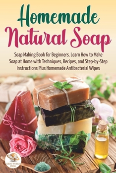 Paperback Homemade Natural Soap: Soap Making Book for Beginners. Learn How to Make Soap at Home with Techniques, Recipes, and Step-by-Step Instructions Book