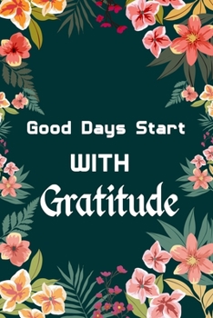 Paperback Gratitude Notebook: Good Days Start With Gratitude, A Daily Gratitude Journal for all people Activity with Mindful Practice for Lifetime o Book