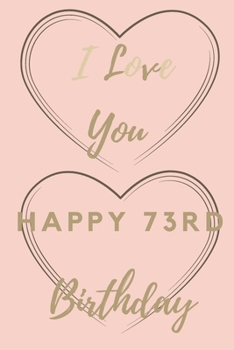 Paperback I Love You Happy 73rd Birthday: 73rd Birthday Gift / Journal / Notebook / Unique Birthday Card Alternative Quote Book