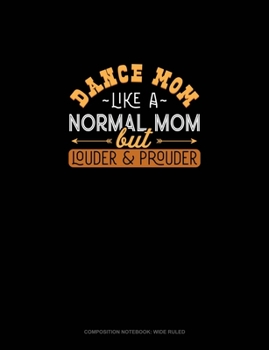 Paperback Dance Mom Like A Normal Mom But Louder And Prouder: Composition Notebook: Wide Ruled Book